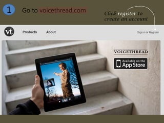 Go to voicethread.com1 Click register to
create an account
 