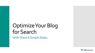 OptimizeYour Blog
forSearch
WithThese 6 Simple Steps.
 