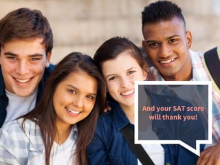 And your SAT score
will thank you!
 