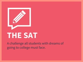 THE SAT
A challenge all students with dreams of
going to college must face.
 