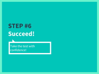 STEP #6
Succeed!
Take the test with
confidence!
 