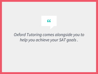 “
Oxford Tutoring comes alongside you to
help you achieve your SAT goals .
 