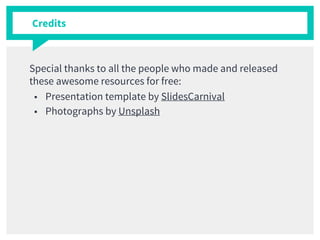 Credits
Special thanks to all the people who made and released
these awesome resources for free:
■ Presentation template by SlidesCarnival
■ Photographs by Unsplash
 