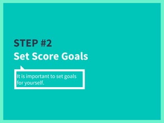 STEP #2
Set Score Goals
It is important to set goals
for yourself.
 