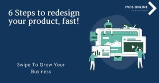 Swipe To Grow Your
Business
6Stepstoredesign
yourproduct,fast!
 