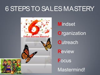 WWW.THEGOODVIBESTUDIO.COM
6 STEPSTO SALESMASTERY
Mindset
Organization
Outreach
Review
Focus
Mastermind!
6 Week Business Makeover
 