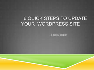 6 Quick Steps to update your  Wordpress site		 6 Easy steps! 