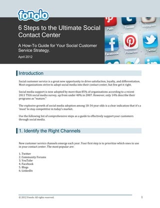 6 Steps to the Ultimate Social
                      x
Contact Center
A How-To Guide for Your Social Customer
Service Strategy.
April 2012




Introduction




                                  -



             edia.



1. Identify the Right Channels




    2                                     1
 