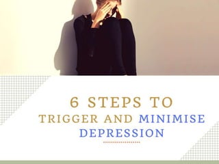 6 Steps to Trigger and Minimise Depression
