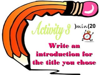 (min )20

Write an
introduction for
the title you chose

 