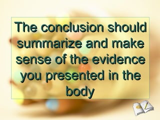 The conclusion should
summarize and make
sense of the evidence
you presented in the
body

 