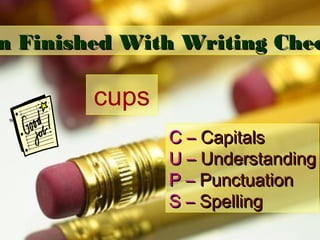 n Finished With Writing Chec

cups
C – Capitals
U – Understanding
P – Punctuation
S – Spelling

 