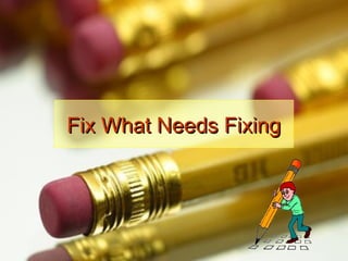 Fix What Needs Fixing
 

 