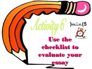 (min )5

Use the
checklist to
evaluate your
essay

 
