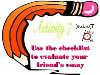 (min )7

Use the checklist
to evaluate your
friend’s essay

 