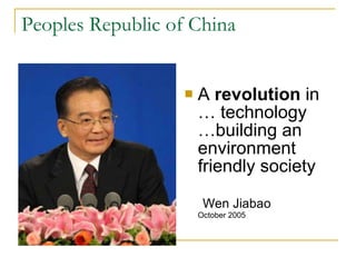 Peoples Republic of China A  revolution  in … technology …building an environment friendly society   Wen Jiabao   October 2005 