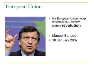 European Union the European Union hopes to stimulate… the low carbon  revolution Manuel Barroso 18 January 2007 