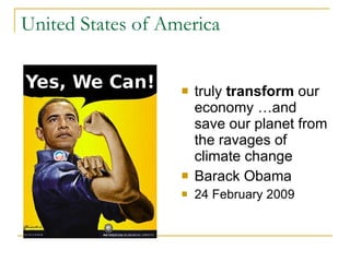 United States of America truly  transform  our economy …and save our planet from the ravages of climate change Barack Obama  24 February 2009 