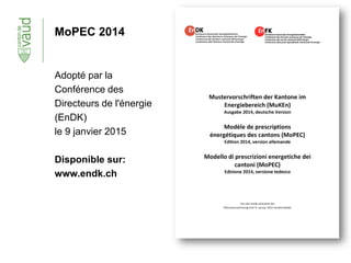 MoPEC 2014
Adopté par la
Conférence des
Directeurs de l'énergie
(EnDK)
le 9 janvier 2015
Disponible sur:
www.endk.ch
 
