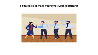 6 strategies to make your employees feel heard!
 