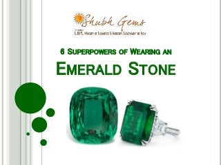 6 SUPERPOWERS OF WEARING AN
EMERALD STONE
 