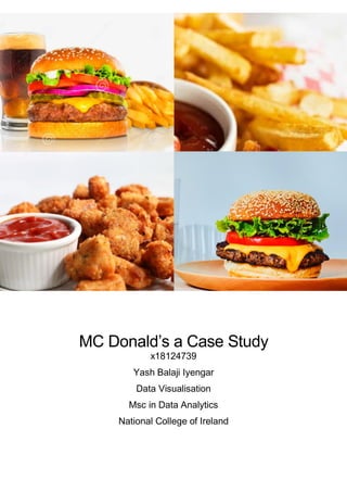 MC Donald’s a Case Study
x18124739
Yash Balaji Iyengar
Data Visualisation
Msc in Data Analytics
National College of Ireland
 