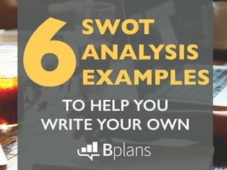 SWOT
ANALYSIS
EXAMPLES6TO HELP YOU
WRITE YOUR OWN
 