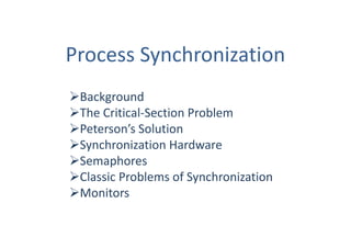 Process Synchronization
Background
The Critical-Section Problem
Peterson’s Solution
Synchronization Hardware
Semaphores
Classic Problems of Synchronization
Monitors
 