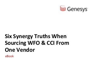 ©	
  2014,	
  Genesys	
  Telecommunica5ons	
  Laboratories,	
  Inc.	
  All	
  rights	
  reserved.	
  1	
  	
  www.genesys.com	
  
Six	
  Synergy	
  Truths	
  When	
  
Sourcing	
  WFO	
  &	
  CCI	
  From	
  	
  
One	
  Vendor	
  
• eBook	
  
 