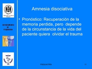 Amnesia disociativa Pronóstico: Recuperación de la memoria perdida, pero  depende de la circunstancia de la vida del paciente quiera  olvidar el trauma 