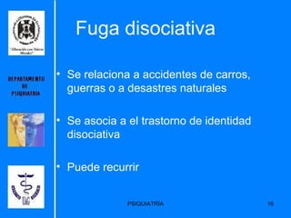 Fuga disociativa Se relaciona a accidentes de carros, guerras o a desastres naturales  Se asocia a el trastorno de identidad disociativa Puede recurrir 