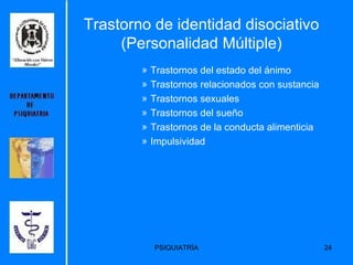 Trastornos del estado del ánimo Trastornos relacionados con sustancia Trastornos sexuales Trastornos del sueño Trastornos de la conducta alimenticia Impulsividad Trastorno de identidad disociativo (Personalidad Múltiple) 