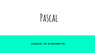 Pascal
Lenguaje de programación
 