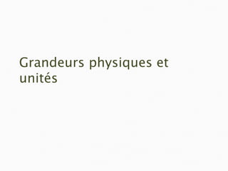 Grandeurs physiques et
unités
 