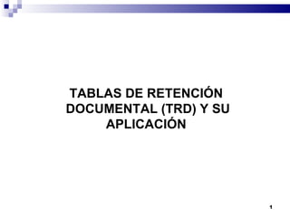 TABLAS DE RETENCIÓN DOCUMENTAL (TRD) Y SU APLICACIÓN 