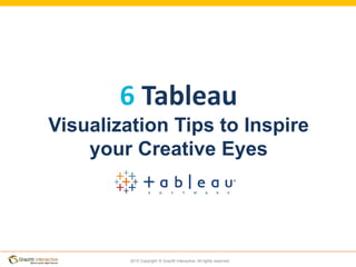2015 Copyright © Grazitti Interactive. All rights reserved.
6 Tableau
Visualization Tips to Inspire
your Creative Eyes
 