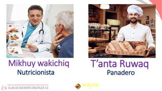 Nutricionista
Mikhuy wakichiq
Panadero
T’anta Ruwaq
wayra
 