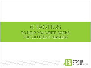 6 TACTICS

TO HELP YOU WRITE BOOKS 

FOR DIFFERENT READERS
 