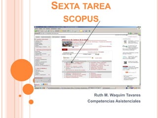 SEXTA TAREA
  SCOPUS




         Ruth M. Waquim Tavares
      Competencias Asistenciales
 