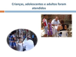 Crianças, adolescentes e adultos foram
              atendidos
 