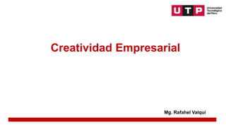 Creatividad Empresarial
Mg. Rafahel Valqui
 