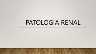 PATOLOGIA RENAL
 