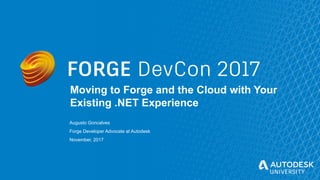 © Autodesk, Inc. 2017
Moving to Forge and the Cloud with Your
Existing .NET Experience
Augusto Goncalves
Forge Developer Advocate at Autodesk
November, 2017
 
