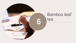 6
Bamboo leaf
tea
 