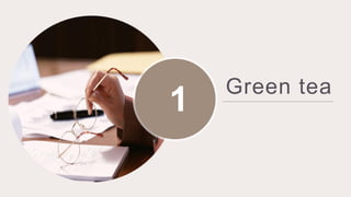 1 Green tea
 