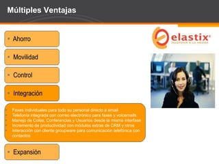 Page  68
Múltiples Ventajas
 Faxes individuales para todo su personal directo a email
 Telefonía integrada con correo electrónico para faxes y voicemails
 Manejo de Colas, Conferencias y Usuarios desde la misma interfase
 Incremento de productividad con módulos extras de CRM y otros
 Interacción con cliente groupware para comunicación telefónica con
contactos
 