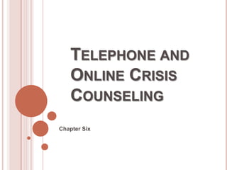 TELEPHONE AND
   ONLINE CRISIS
   COUNSELING
Chapter Six
 