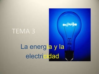 TEMA 3

  La energía y la
   electricidad
 