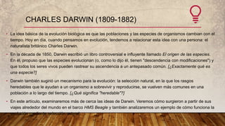 CHARLES DARWIN (1809-1882)
• La idea básica de la evolución biológica es que las poblaciones y las especies de organismos ...