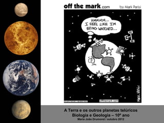 A Terra e os outros planetas telúricos
    Biologia e Geologia – 10º ano
      Maria João Drumond / outubro 2012
 